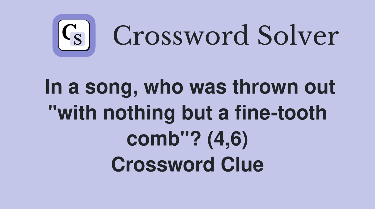 In a song, who was thrown out "with nothing but a comb"? (4